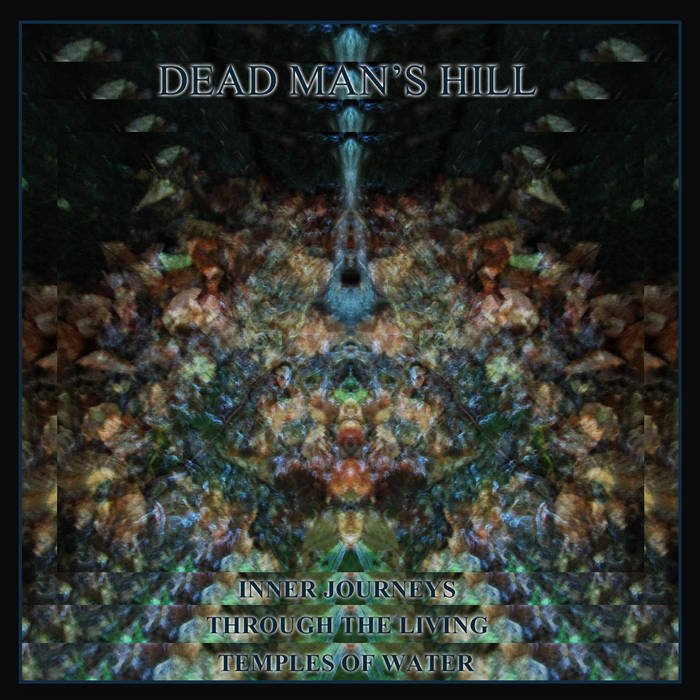 Dead Man's Hill - Inner Journeys Through The Living Temples Of Water