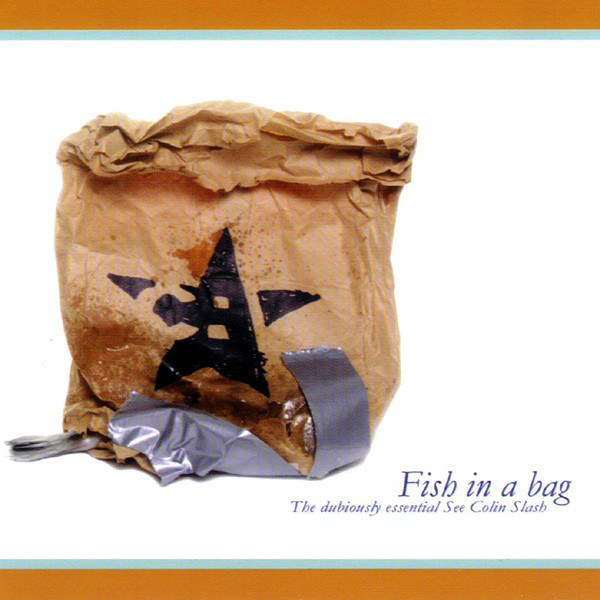 See Colin Slash - Fish In A Bag: The Dubiously Essential See Colin Slash